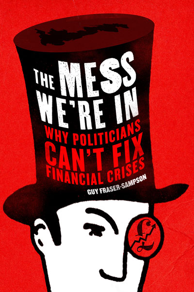 The Mess We're In: why politicians can't fix financial crises